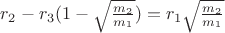 $r_2-r_3(1- \sqrt{\frac{m_2}{m_1}})=r_1 \sqrt{\frac{m_2}{m_1}}$