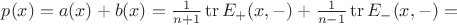 $p(x) = a(x) + b(x) = \frac{1}{n + 1} \operatorname{tr} E_{+}(x, -) + \frac{1}{n - 1} \operatorname{tr} E_{-}(x, -) =$