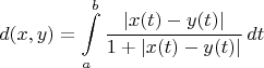 $$d(x,y)=\int\limits_a^b\frac{|x(t)-y(t)|}{1+|x(t)-y(t)|}\,dt$$