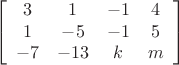 $$\left[\begin{array}{cccc}3&1&-1&4&1&-5&-1&5&-7&-13&k&m\end{array}\right]$$
