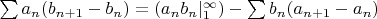 $\sum a_{n}(b_{n+1}-b_{n})=(a_{n}b_{n}|_{1}^{\infty})-\sum b_{n}(a_{n+1}-a_{n})$