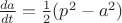 $\frac{{da}}{{dt}} = \frac{1}{2} ( p^2  - a^2)$