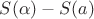 $S(\alpha)-S(a)$