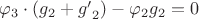 ${\varphi}_{3} \cdot ({g}_{2}+{g'}_{2})-{\varphi}_{2}{g}_{2}=0$