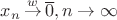 $x_n\mathop{\to}\limits^w \overline 0, n \to \infty$