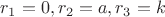 $r_1 = 0, r_2 = a, r_3 = k$