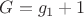$G=g_1+1$
