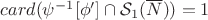$card(\psi^{-1}[\phi']\cap\mathcal{S}_1(\overline{N}))=1$