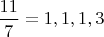 $\dfrac{11}{7}=1,1,1,3$