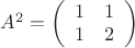 $A^2 = \left( \begin{array}{cc} 1&1  \\ 1&2 \end{array} \right)$