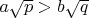 $a\sqrt{p}>b\sqrt{q}$