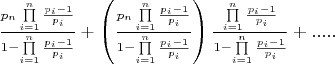 $\[\frac{{{p_n}\prod\limits_{i = 1}^n {\frac{{{p_i} - 1}}{{{p_i}}}} }}{{1 - \prod\limits_{i = 1}^n {\frac{{{p_i} - 1}}{{{p_i}}}} }} + \left( {\frac{{{p_n}\prod\limits_{i = 1}^n {\frac{{{p_i} - 1}}{{{p_i}}}} }}{{1 - \prod\limits_{i = 1}^n {\frac{{{p_i} - 1}}{{{p_i}}}} }}} \right)\frac{{\prod\limits_{i = 1}^n {\frac{{{p_i} - 1}}{{{p_i}}}} }}{{1 - \prod\limits_{i = 1}^n {\frac{{{p_i} - 1}}{{{p_i}}}} }} + .....\]$
