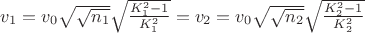 $v_1 = v_0\sqrt{\sqrt{n_1}}\sqrt{\frac{K_1^2 - 1}{K_1^2}} = v_2 = v_0\sqrt{\sqrt{n_2}}\sqrt{\frac{K_2^2 - 1}{K_2^2}}$