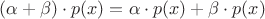 $(\alpha+\beta)\cdot p(x)=\alpha\cdot p(x)+\beta\cdot p(x)$