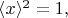 $\langle x\rangle^2=1,$