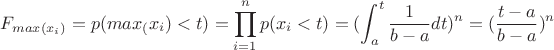 $$
F_{max(x_i)}=p(max_(x_i)<t)=\prod_{i=1}^n p(x_i<t)=(\int_{a}^t \frac{1}{b-a}dt)^n=(\frac{t-a}{b-a})^n
$$