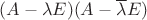 $(A-\lambda E)(A-\overline\lambda E)$