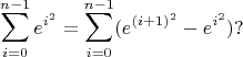 $$ \sum\limits_{i=0}^{n-1} e^{i^2} = \sum\limits_{i=0}^{n-1} (\matrm{e}^{(i+1)^2} - \matrm{e}^{i^2}) ?
$$