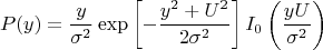 $$P(y)=\frac{y}{\sigma^2}\exp\left[-\frac{y^2+U^2}{2\sigma^2}\right]I_{0}\left(\frac{y U}{\sigma^2}\right)$$