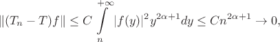 $$\|(T_n - T)f\| \leq C \int\limits_{n}^{+\infty}|f(y)|^2 y^{2\alpha+1}dy \leq C n^{2\alpha+1} \to 0,$$