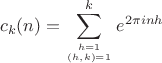 $$c_k(n)=\sum \limits_{{h=1} \atop {(h,k)=1}}^{k} e^{2\pi i nh}$$