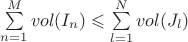 $\sum\limits_{n=1}^{M} vol(I_{n}) \leqslant \sum\limits_{l=1}^{N} vol(J_{l})$