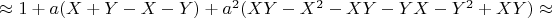 $\approx 1 + a(X+Y-X-Y) +a^2(XY-X^2-XY-YX-Y^2+XY) \approx$