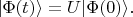 $|\Phi(t)\rangle=U|\Phi(0)\rangle.$