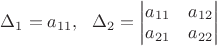 $\Delta_1=a_{11},\ \ \Delta_2=\left|\begin{matrix}a_{11}&a_{12}\\a_{21}&a_{22}\end{matrix}\right|$