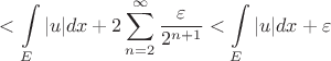 $$<\int\limits_{E}^{}|u|dx+ 2\sum\limits_{n=2}^{\infty}\frac{\varepsilon}{2^{n+1}}<\int\limits_{E}^{}|u|dx+\varepsilon$$