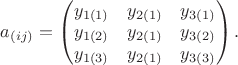 $a_{(ij)}=\begin{pmatrix}
y_{1(1)} & y_{2(1)} & y_{3(1)}\\ 
y_{1(2)} & y_{2(1)} & y_{3(2)}\\ 
y_{1(3)} & y_{2(1)} & y_{3(3)}
\end{pmatrix}.$