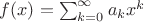 $f(x)=\sum_{k=0}^\infty{a_k x^k}$ $f(x)=\sum_{k=0}^\infty{a_k x^k}$