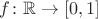$f\colon \mathbb R \to [0, 1]$