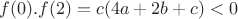 $f(0).f(2)=c(4a+2b+c)<0$