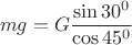 $$mg=G\frac{\sin30^0}{\cos45^0}$$