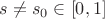 $s \ne s_0 \in [0, 1]$