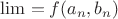 $\lim = f(a_n,b_n)$