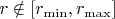 $r\notin[r_{\min}, r_{\max}]$
