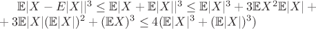$\mathbb{E}|X-E|X||^3\leq \mathbb{E}|X+\mathbb{E}|X||^3 \leq \mathbb{E}|X|^3 + 3 \mathbb{E}X^2\mathbb{E}|X| + \\ + 3 \mathbb{E}|X|(\mathbb{E}|X|)^2 + (\mathbb{E}X)^3 \leq 4 (\mathbb{E}|X|^3 + (\mathbb{E}|X|)^3)$