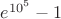 $e^{10^5}-1$