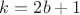 $k = 2b+1$