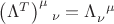 $\left(\Lambda^T\right)^{\mu}_{}_{\nu} = \Lambda_{\nu}^{}^{\mu}$
