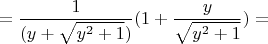 $$ = \frac{1}{ (y + \sqrt{y^2 + 1})} (1 + \frac{y}{\sqrt{y^2 + 1}})=$$
