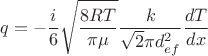 \[
q =  - \frac{i}
{6}\sqrt {\frac{{8RT}}
{{\pi \mu }}} \frac{k}
{{\sqrt 2 \pi d_{ef}^2 }}\frac{{dT}}
{{dx}}
\]