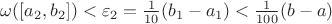 $\omega([a_2, b_2]) < \varepsilon_2 = \frac{1}{10}(b_1-a_1) < \frac{1}{100}(b-a)$