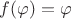 $f(\varphi)=\varphi$