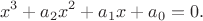 $$
x^3 + a_2x^2 + a_1 x + a_0 = 0.
$$