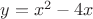 $y=x^2-4x$