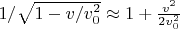 $1/\sqrt{1-v/v_0^2} \approx 1+\frac{v^2}{2 v_0^2}$