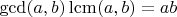 $\mathrm{gcd}(a, b)\, \mathrm{lcm}(a, b) = a b$